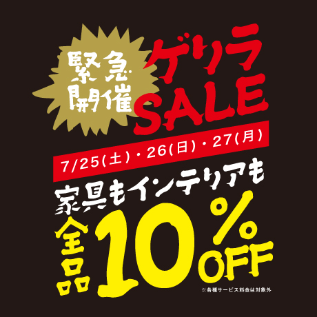【緊急開催！】ゲリラセール！家具もインテリアも全品10％OFF！