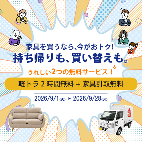 家具を買うなら、今がおトク！持ち帰りも、買い替えも。うれしい無料サービス実施中！